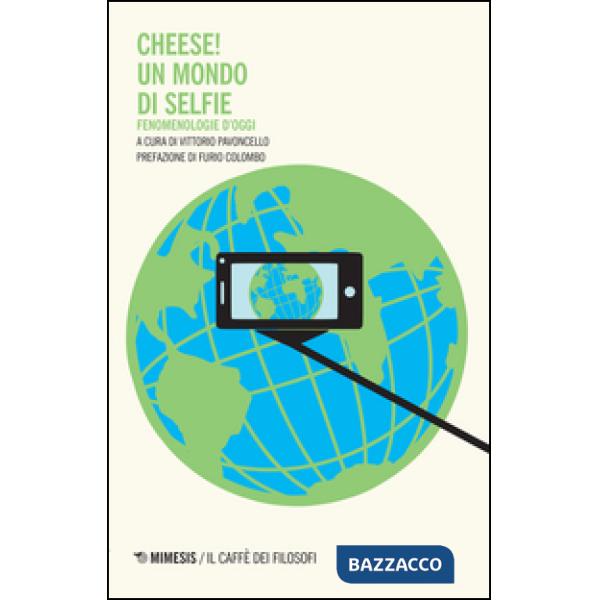 Cheese! Un mondo di selfie. Fenomenologie d'oggi