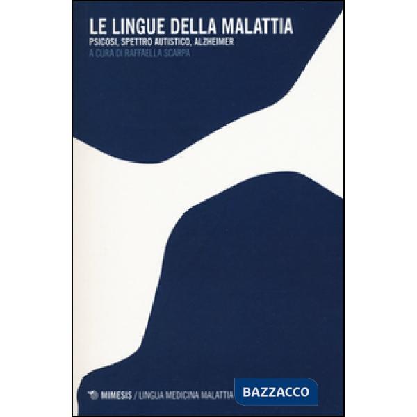 Lingue della malattia. Psicosi, spettro autistico, Alzheimer (Le)