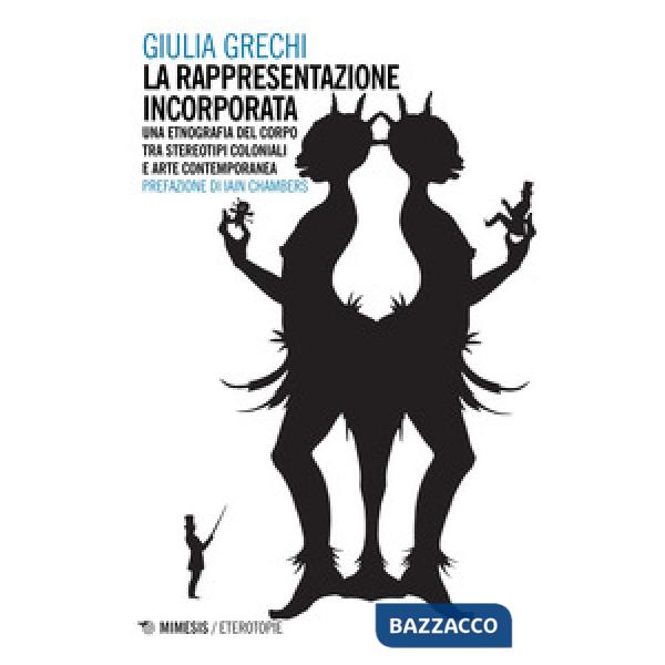 Rappresentazione incorporata. Una etnografia del corpo tra stereotipi coloniali e arte contemporanea (La)