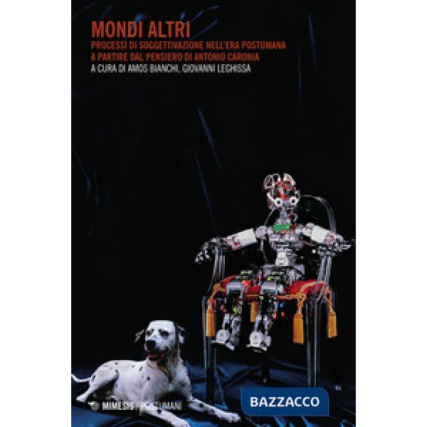 Mondi altri. Processi di soggettivazione nell'era postumana a partire dal pensiero di Antonio Caronia