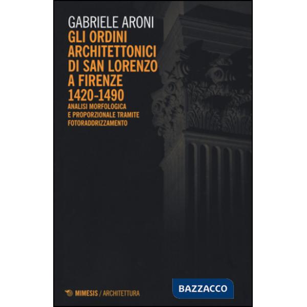 Ordini architettonici di San Lorenzo a Firenze 1420-1490. Analisi morfologica e 