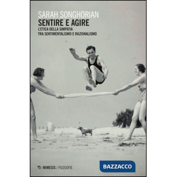 Sentire e agire. L'etica della simpatia tra sentimentalismo e razionalismo
