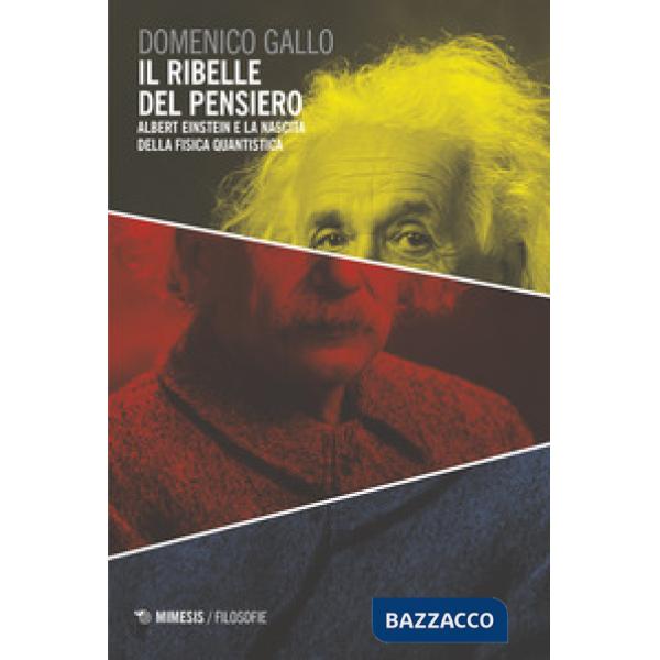 Ribelle del pensiero. Albert Einstein e la nascita della fisica quantistica (Il)