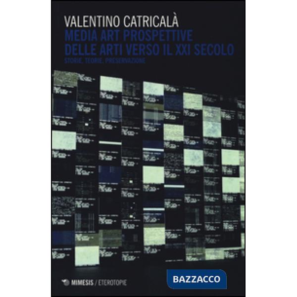 Media art. Prospettive delle arti nel XXI secolo. Storie, teorie, preservazione