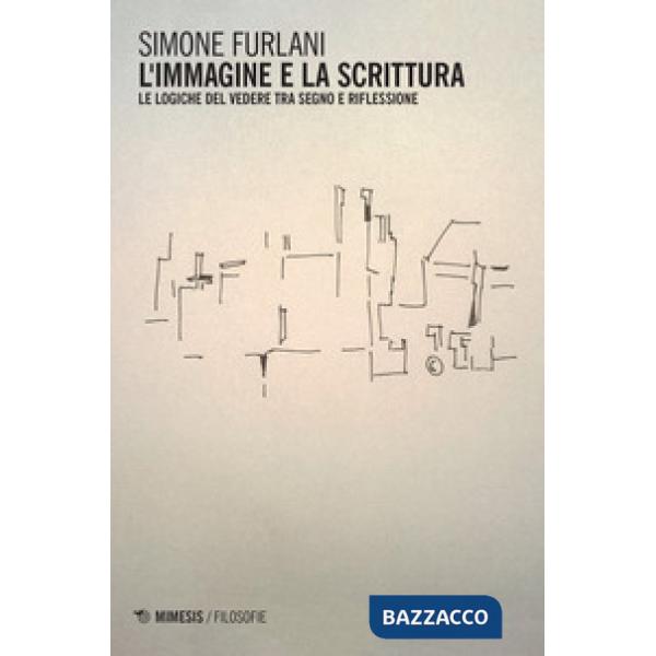 Immagine e la scrittura. Le logiche del vedere tra segno e riflessione (L')