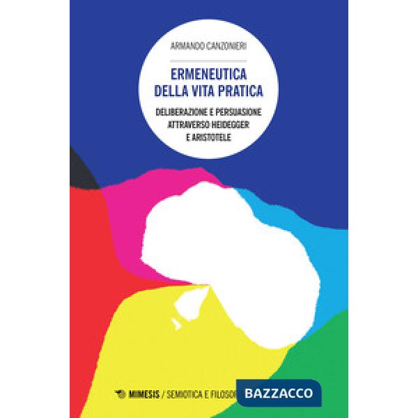 Ermeneutica della vita pratica. Deliberazione e persuasione atraverso Heidegger 
