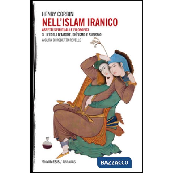 Nell'Islam iranico. Aspetti spirituali e filosofici. Vol. 3: I fedeli d'amore. Shiismo e Sufismo