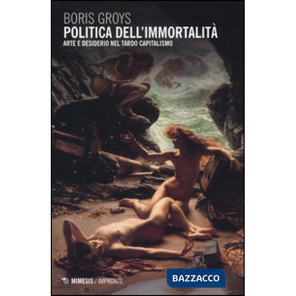 Politica dell'immortalità. Arte e desiderio nel tardo capitalismo