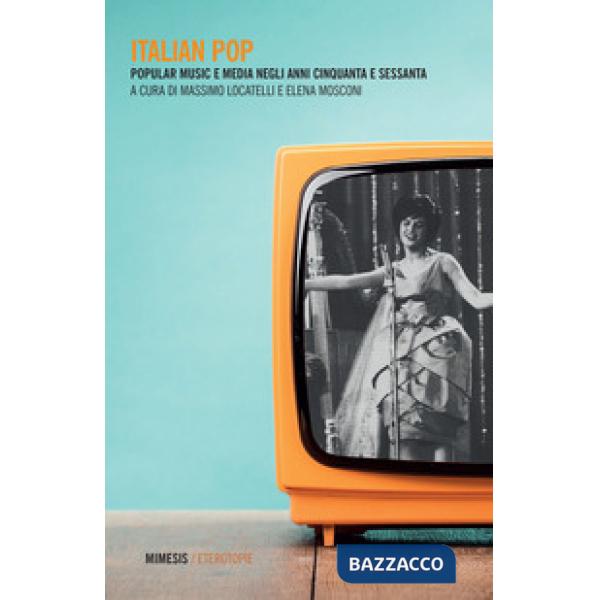 Italian pop. Popular music e media negli anni Cinquanta e Sessanta