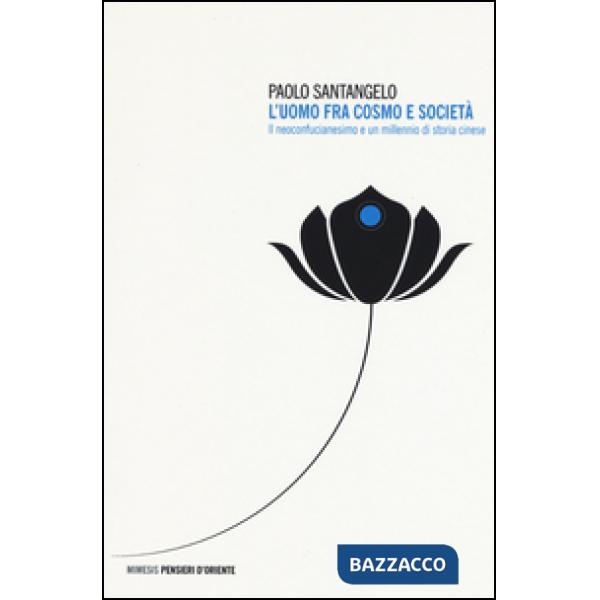 Uomo fra cosmo e società. Il neoconfucianesimo e un millennio di storia cinese (L')