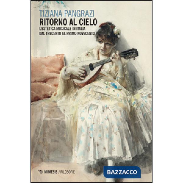 Ritorno al cielo. L'estetica musicale in Italia dal Trecento al primo Novecento