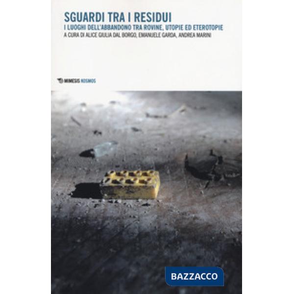 Sguardi tra i residui. I luoghi dell'abbandono