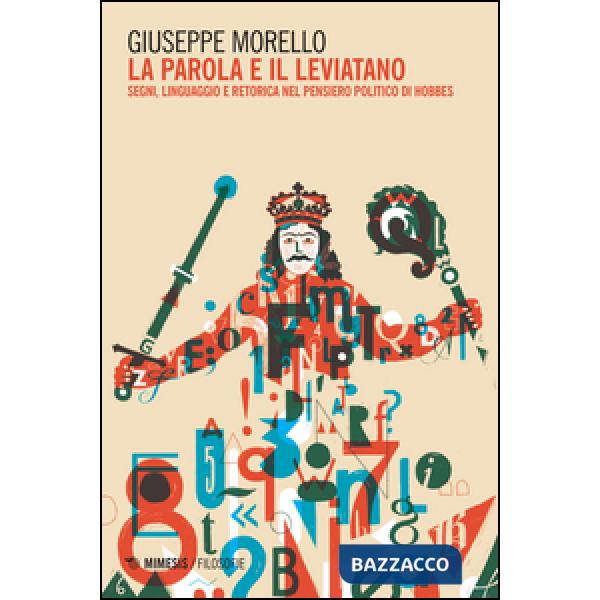 Parola e il leviatano. Segni, linguaggio e retorica nel pensiero politico di Hobbes (La)