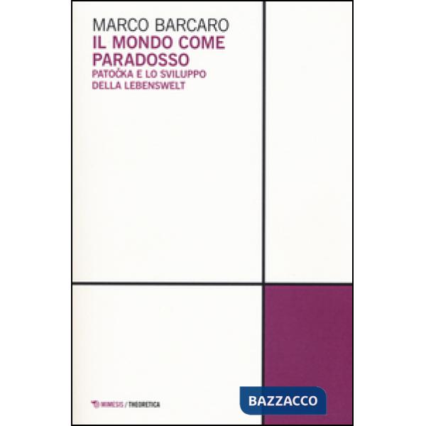 Mondo come paradosso. Patocka e lo sviluppo della Lebenswelt (Il)