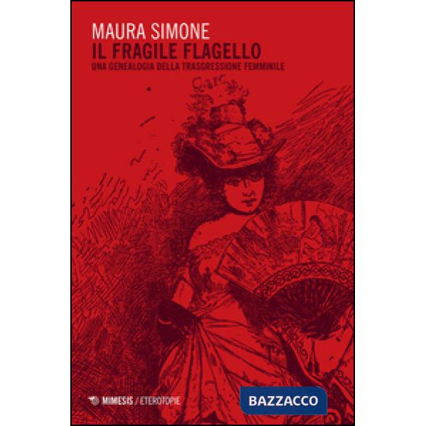 Fragile flagello. Una genealogia della trasgressione femminile (Il)
