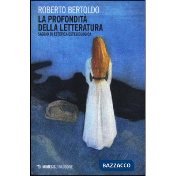 Profondità della letteratura. Saggio di estetica estesiologica (La)