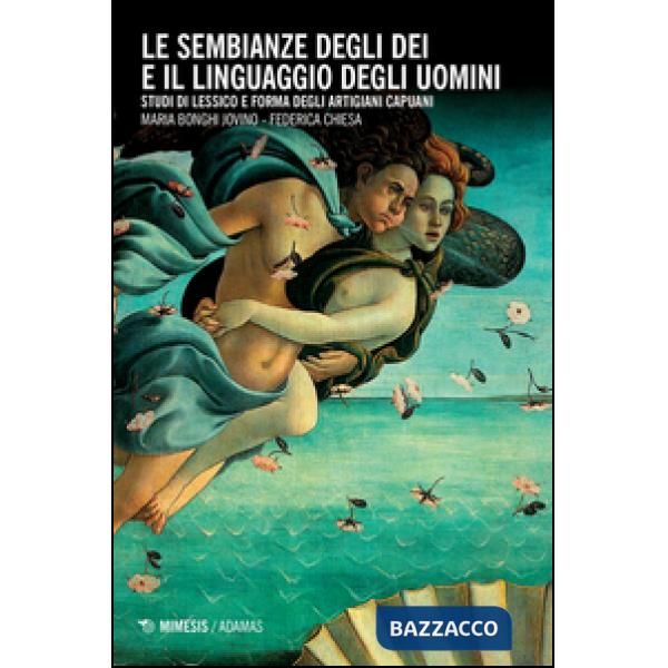 Sembianze degli dei e il linguaggio degli uomini. Studi di lessico e forma degli artigiani capuani (Le)