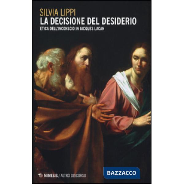 Decisione del desiderio. Etica dell'inconscio in Jacques Lacan (La)