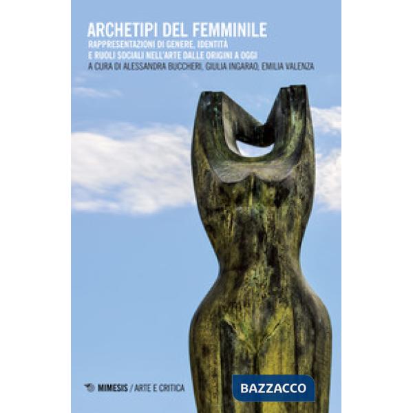 Archetipi del femminile. Rappresentazioni di genere, identità e ruoli sociali nell'arte dalle origini a oggi
