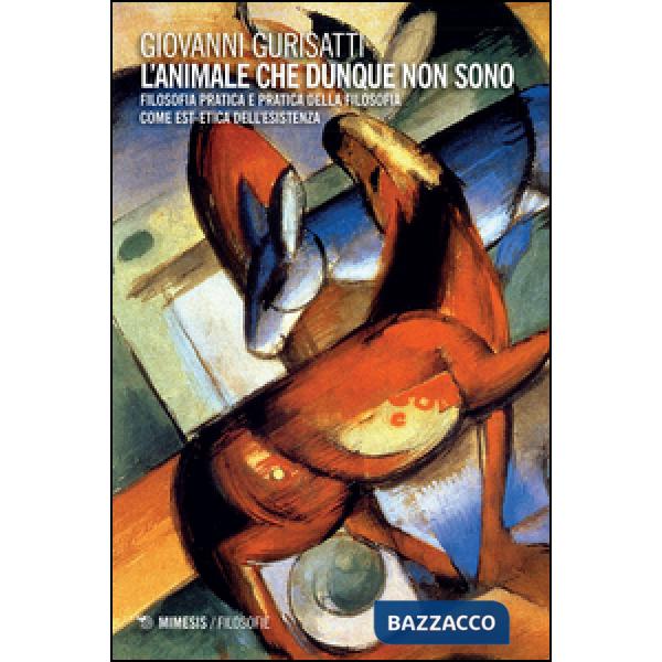 Animale che dunque non sono. Filosofia pratica e pratica della filosofia come est-etica dell'esitenza (L')