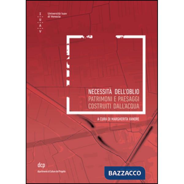 Necessità dell'oblio. Patrimoni e paesaggi costruiti sull'acqua