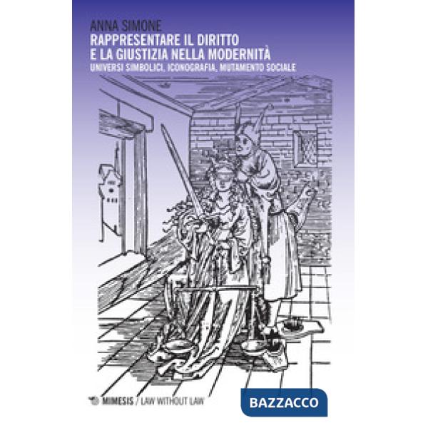 Rappresentare il diritto e la giustizia nella modernità. Universi simbolici, iconografia, mutamento sociale