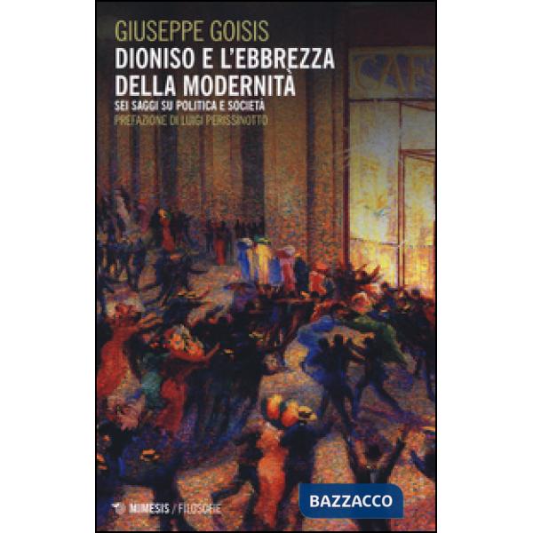 Dioniso e l'ebbrezza della modernità. Sei saggi su politica e societa?