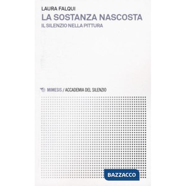 Sostanza nascosta. Il silenzio nella pittura (La)