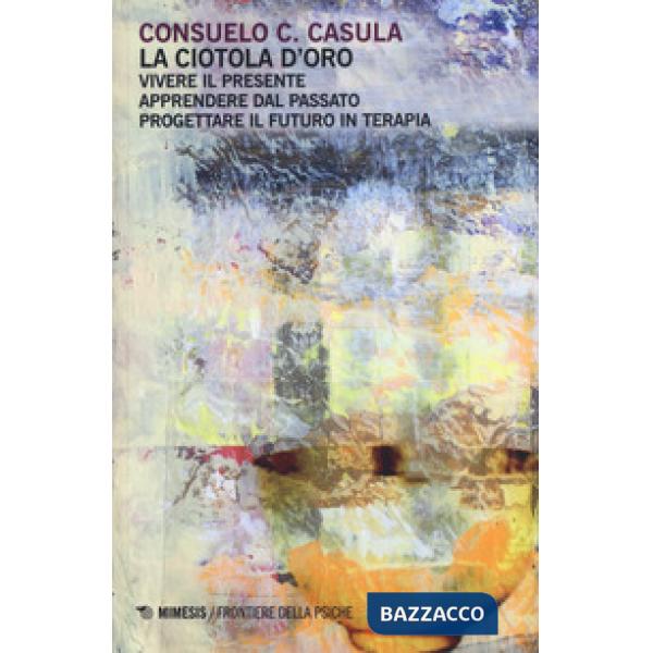 Ciotola d'oro. Vivere il presente. Apprendere dal passato. Progettare il futuro 