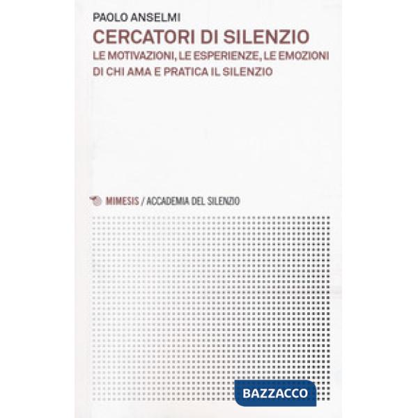 Cercatori di silenzio. Le motivazioni, le esperienze, le emozioni di chi ama e pratica il silenzio