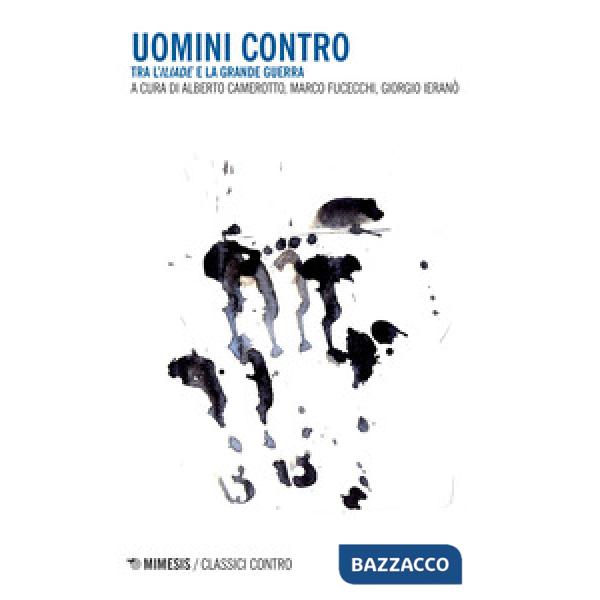 Uomini contro. Tra L'Iliade e la grande guerra