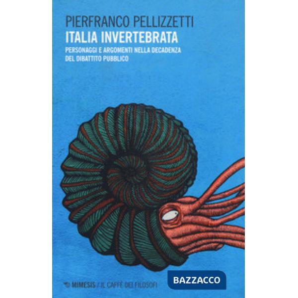 Italia invertebrata. Personaggi e argomenti nella decadenza del dibattito pubblico