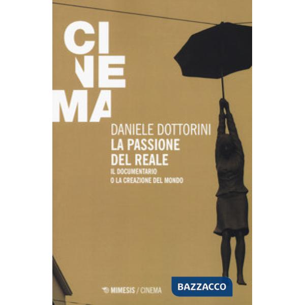 Passione del reale. Il documentario o la creazione del mondo (La)