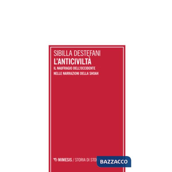 Anticiviltà. Il naufragio dell'Occidente nelle narrazioni della Shoah (L')