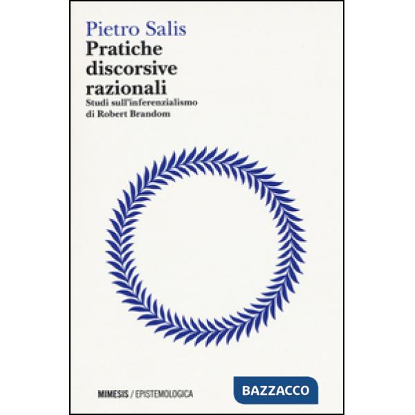 Pratiche discorsive razionali. Studi sull'inferenzialismo di Robert Brandom