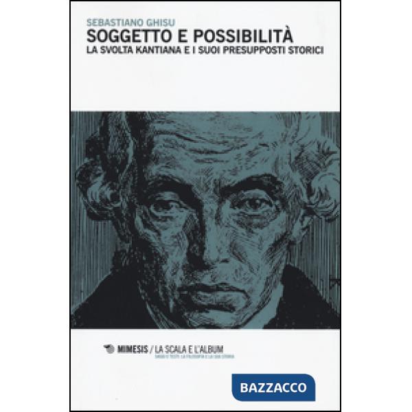 Soggetto e possibilità. La svolta kantiana e i suoi presupposti storici