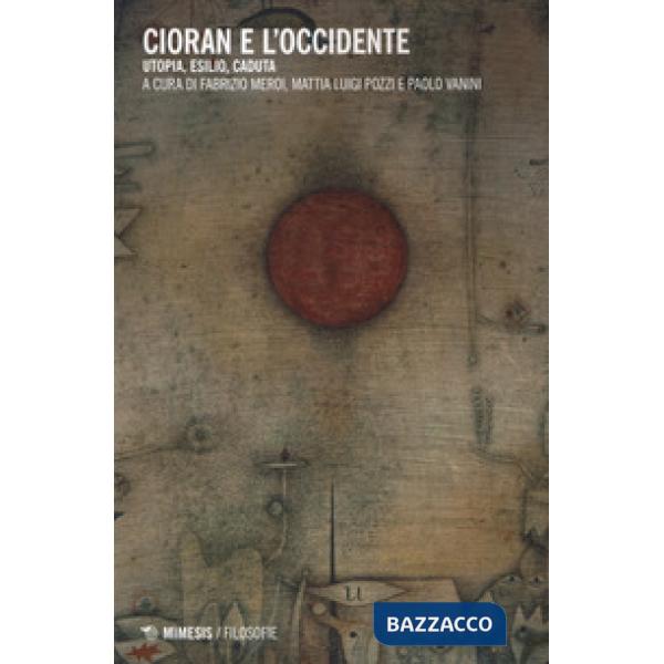 Cioran e l'Occidente. Utopia, esilio, caduta