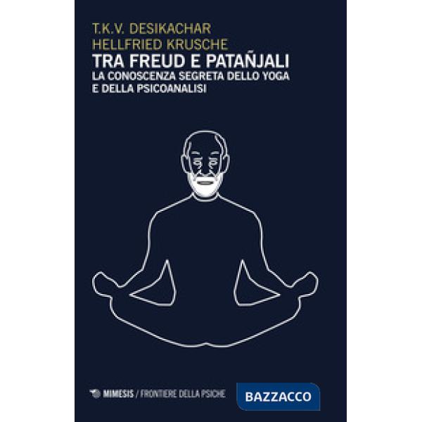Tra Freud e Patanjali. La conoscenza segreta dello yoga e della psicoanalisi