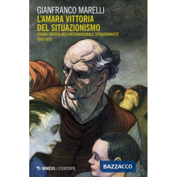Amara vittoria del situazionismo. Per una storia critica dell'«Internationale Situationniste» (1957-1972) (L')