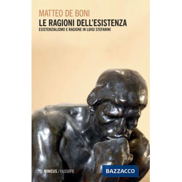 Ragioni dell'esistenza. Esistenzialismo e ragione in Luigi Stefanini (Le)