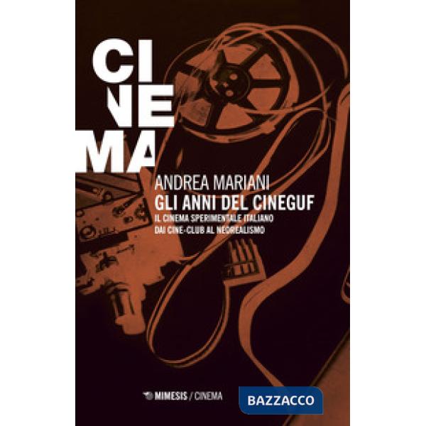 Anni del Cineguf. Il cinema sperimentale italiano dal cine-club al Neorealismo (