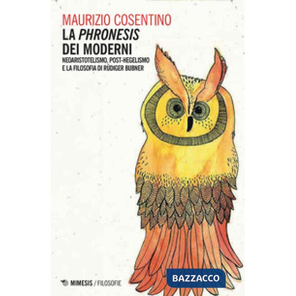 «phronesis» dei moderni. Neoaristotelismo, post-hegelismo e la filosofia di Rüdiger Bubner (La)