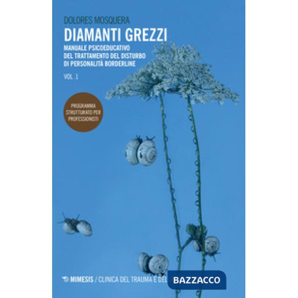 Diamanti grezzi. Vol. 1: Manuale psicoeducativo del trattamento del disturbo di personalità borderline. Programma strutturato pe