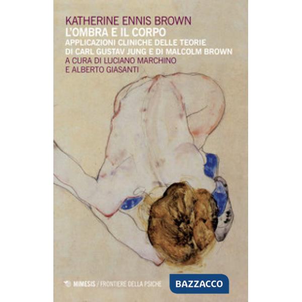 Ombra e il corpo. Applicazioni cliniche delle teorie di Carl Gustav Jung e di Malcolm Brown (L')