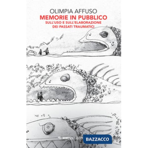 Memorie in pubblico. Sull'uso e sull'elaborazione dei passati traumatici