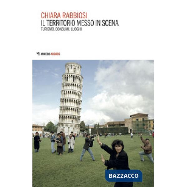 Territorio messo in scena. Turismo, consumi, luoghi (Il)