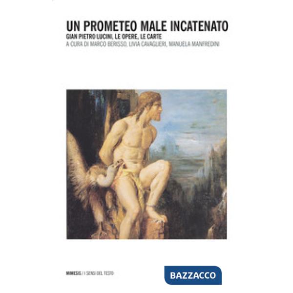 Prometeo male incatenato. Gian Pietro Lucini, le opere, le carte (Un)