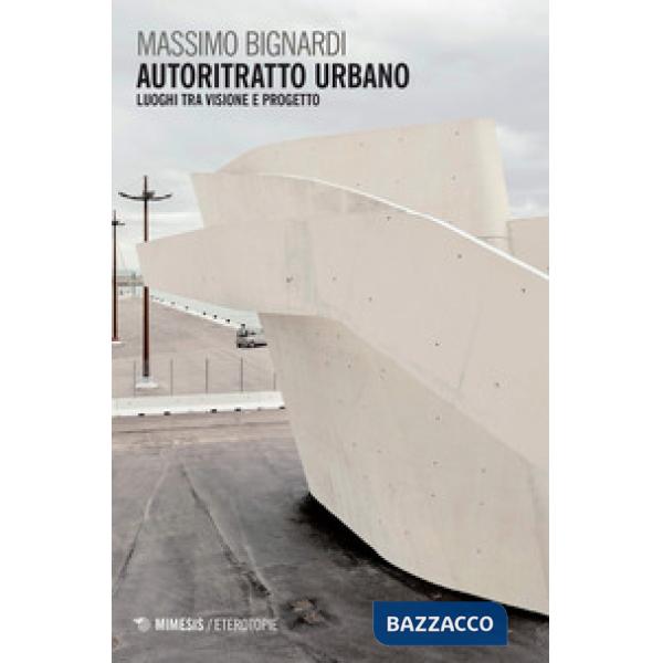 Autoritratto urbano. Luoghi tra visione e progetto