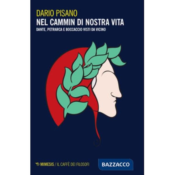 Nel cammin di nostra vita. Dante, Petrarca e Boccaccio visti da vicino