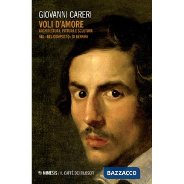 Voli d'amore. Architettura, pittura e scultura nel «Bel composto» di Bernini